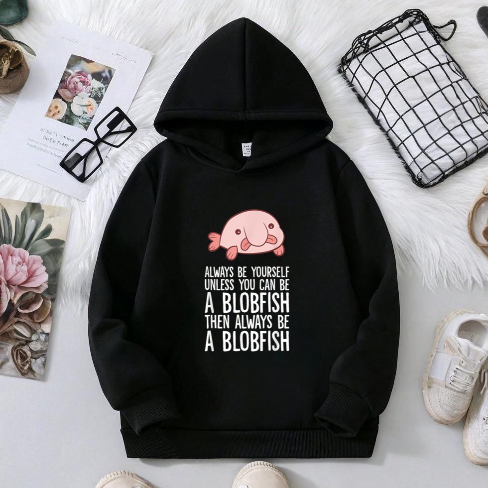 Always Be Yourself Unless You Can Be A Blobfish Hoodie