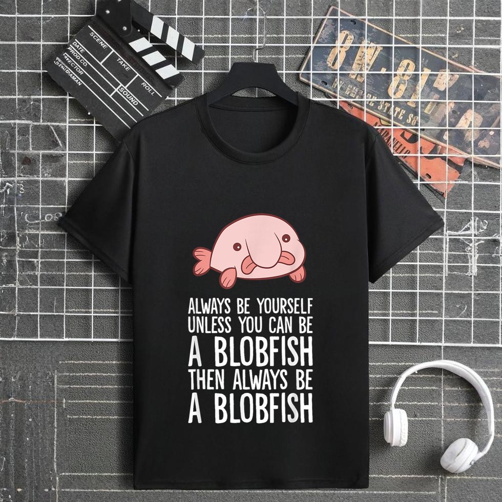 Always Be Yourself Unless You Can Be A Blobfish T-Shirt