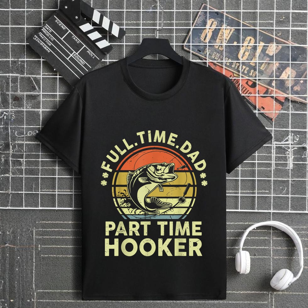 Bass Fish Full Time Dad Part Time Hooker Funny Dirty Fishing T-Shirt