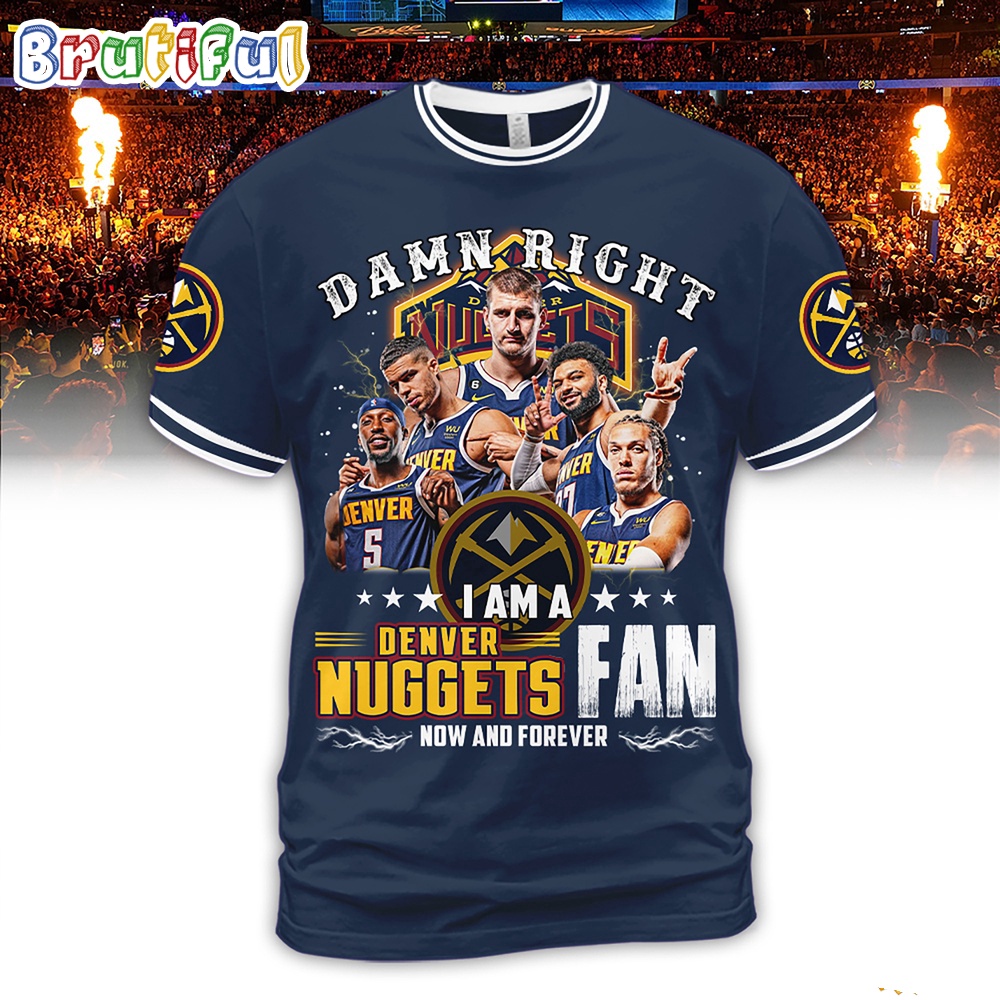 Damn Right I Am A Denver Nuggets Fan Forever 3D T Shirt