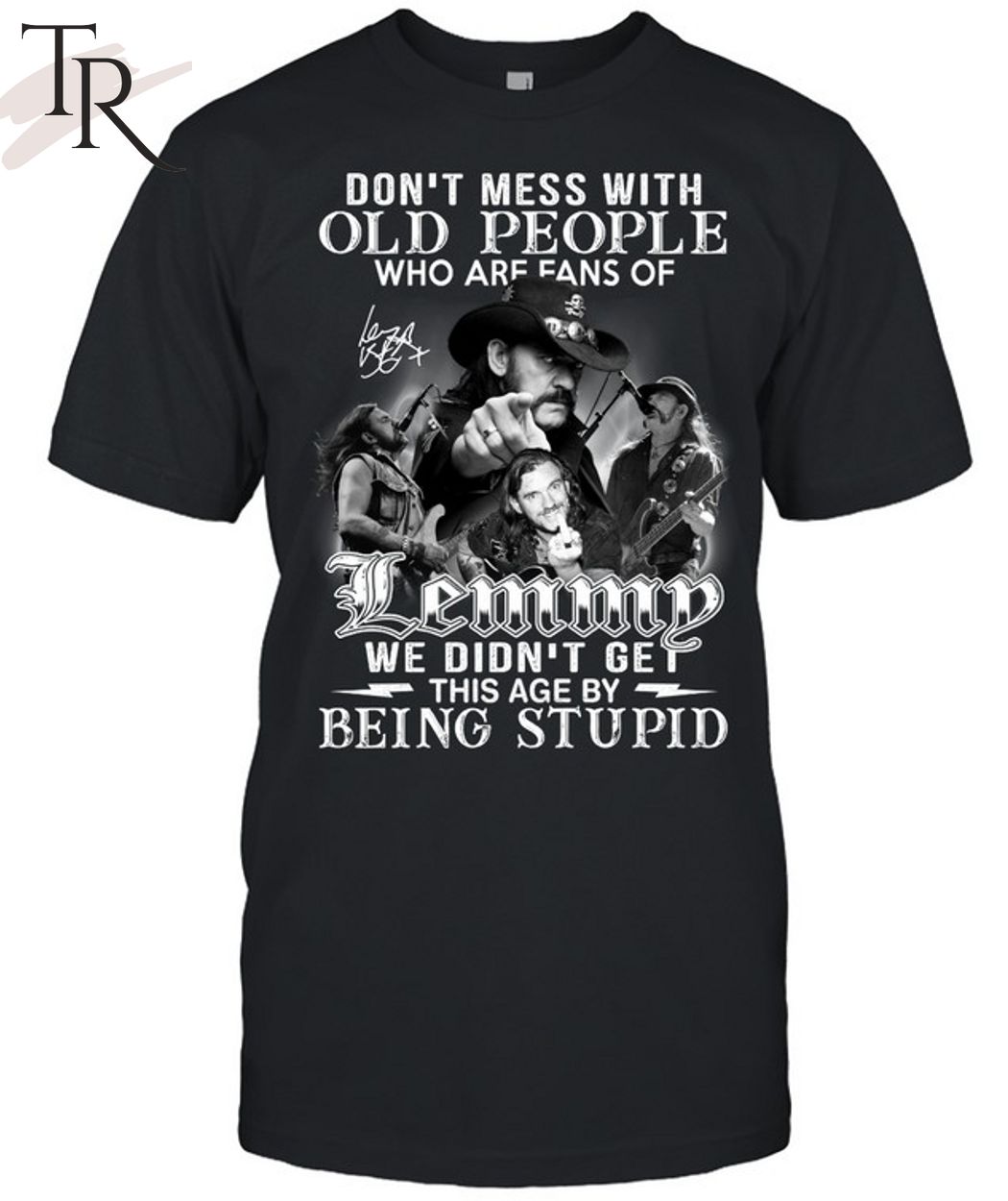Don't Mess With Old People Who Are Fans Of Lemmy We Didn't Get This Age By Being Stupid T-Shirt