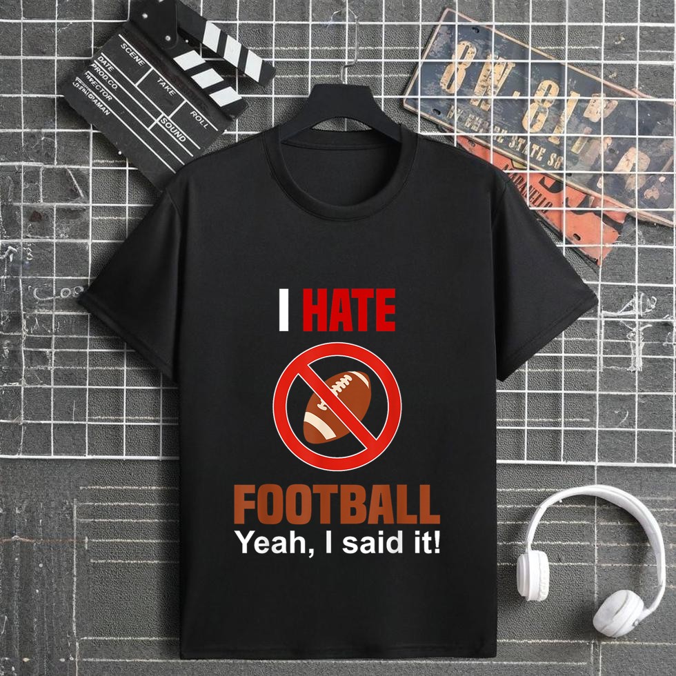 I Hate Football Shirt Don't Like Football Anti Football T-Shirt
