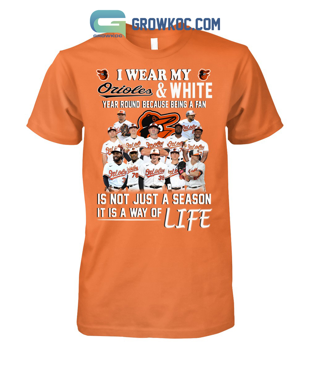 I Wear My Orioles And White Year Round Because Being A Fan T Shirt