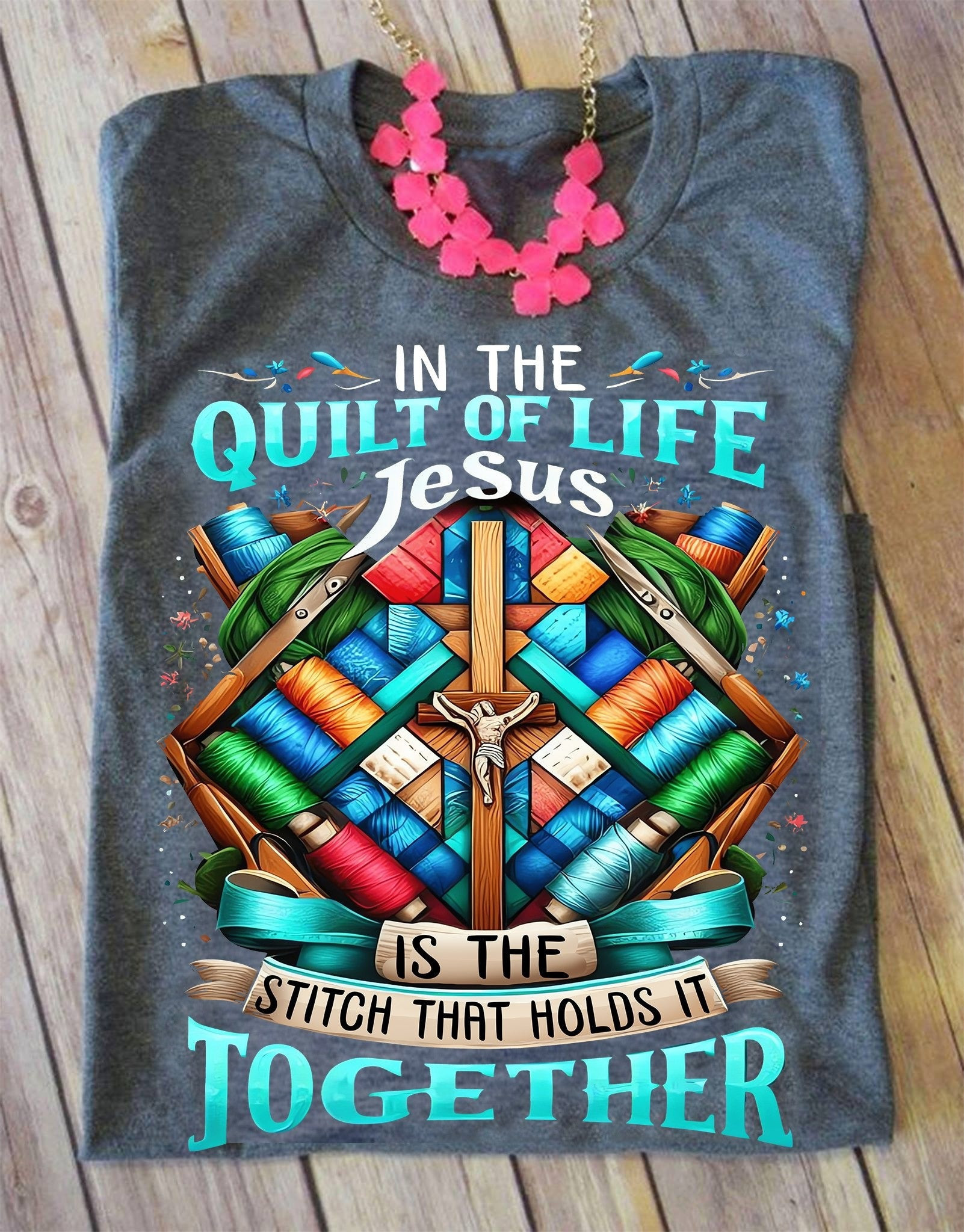 In The Quilt Of Life Jesus Is The Stitch Holds It Together Shirt Gifts For Quilters