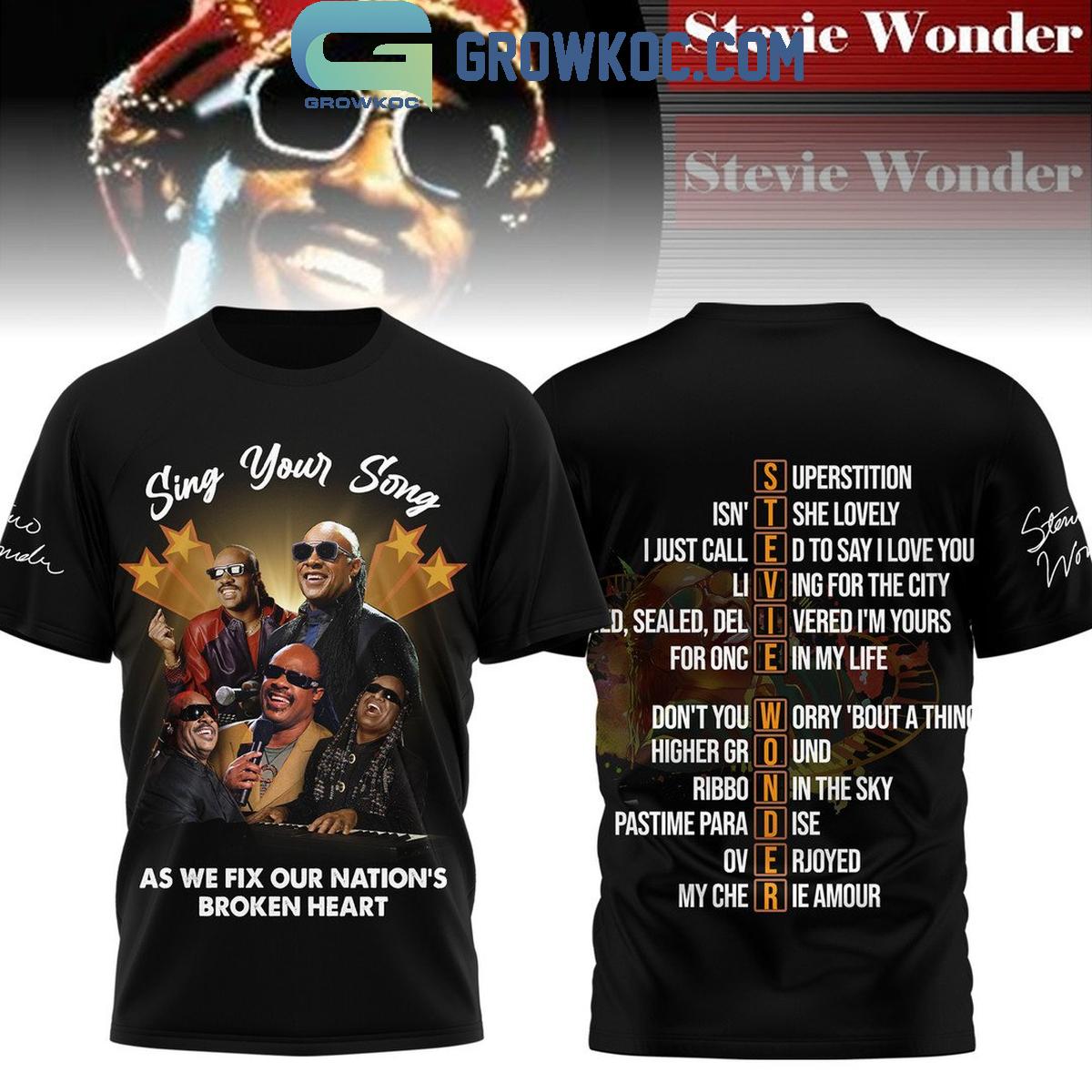 New 2025 Stevie Wonder Sing Your Song As We Fix Our Nations Broken Heart Custom Hoodie T-Shirt