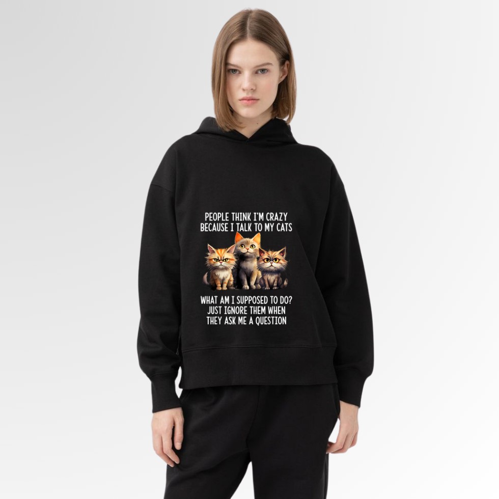 People Think I'm Crazy Because I Talk To My Cats Hoodie
