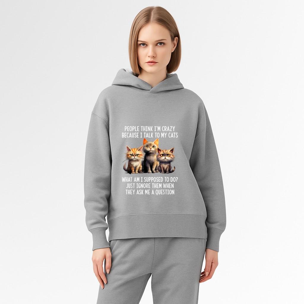 People Think I'm Crazy Because I Talk To My Cats Hoodie
