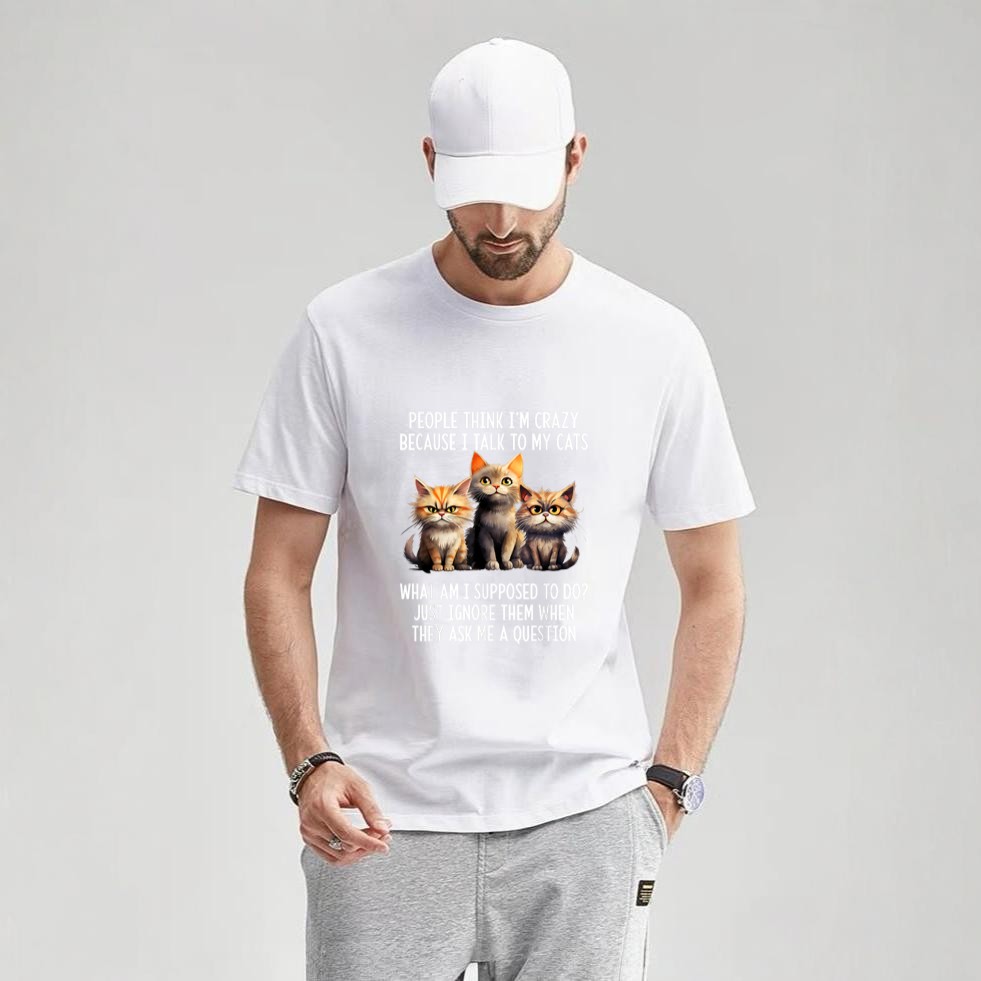 People Think I’m Crazy Because I Talk To My Cats T-Shirt