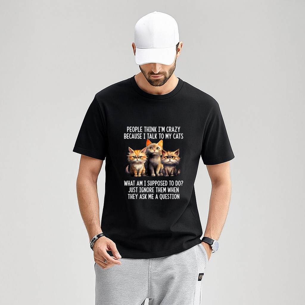 People Think I'm Crazy Because I Talk To My Cats T-Shirt