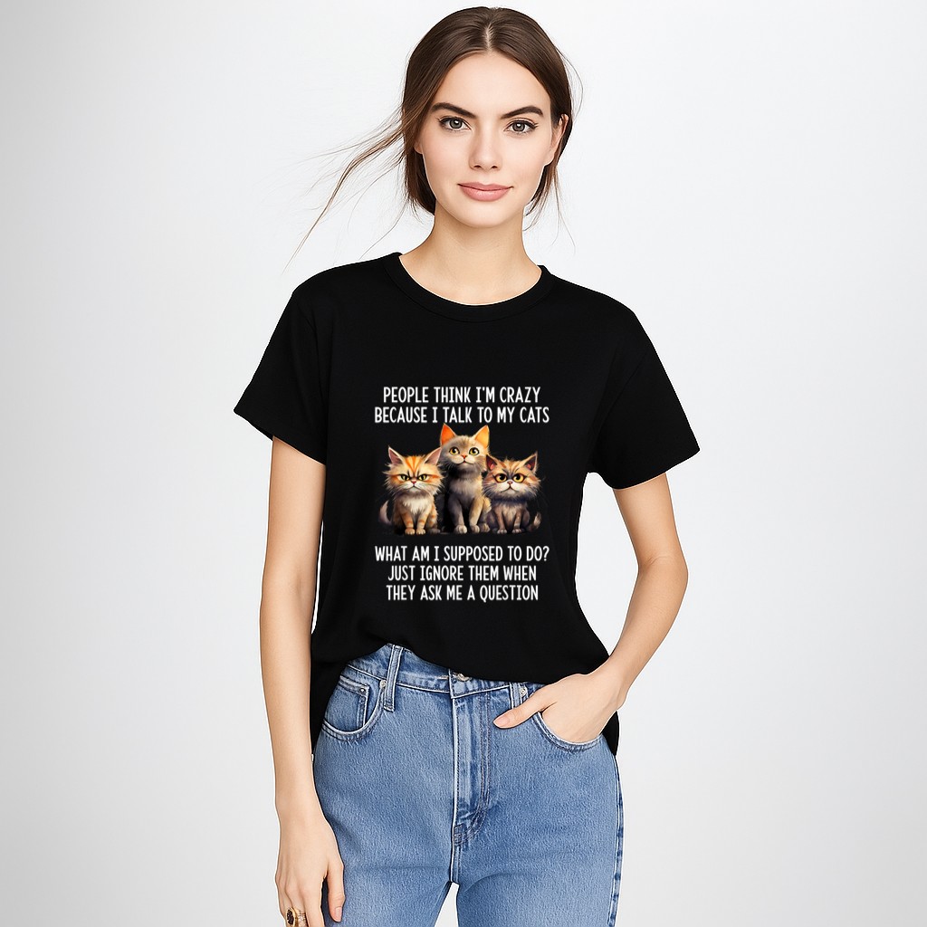People Think I'm Crazy Because I Talk To My Cats T-Shirt
