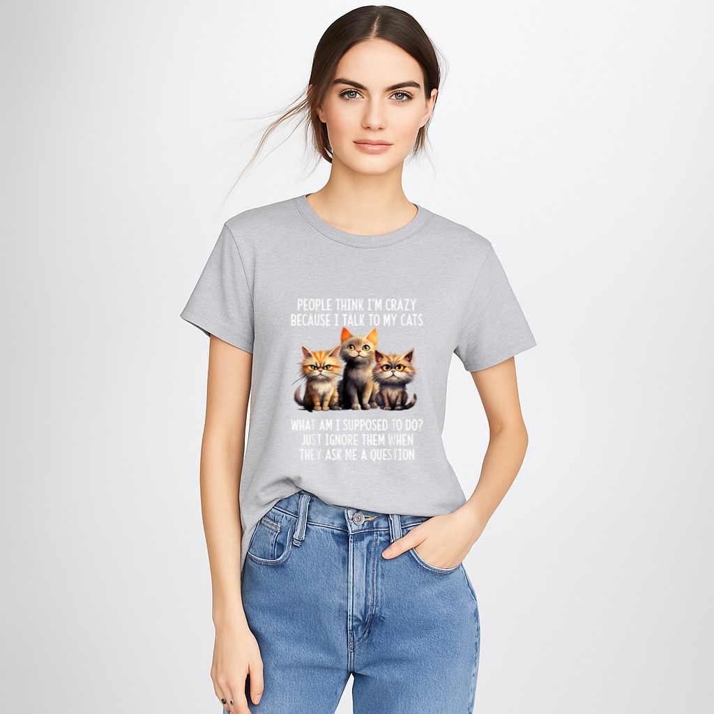 People Think I'm Crazy Because I Talk To My Cats T-Shirt