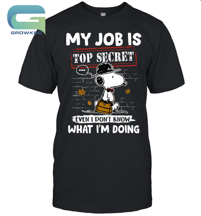 Snoopy Peanuts My Job Is Top Secret Even I Don't Know What I'm Doing T-Shirt